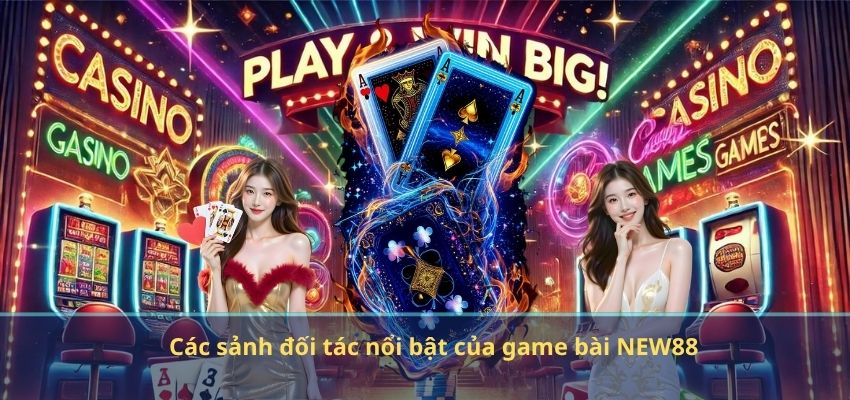 GAME BÀI Các sảnh đối tác nổi bật của game bài NEW88