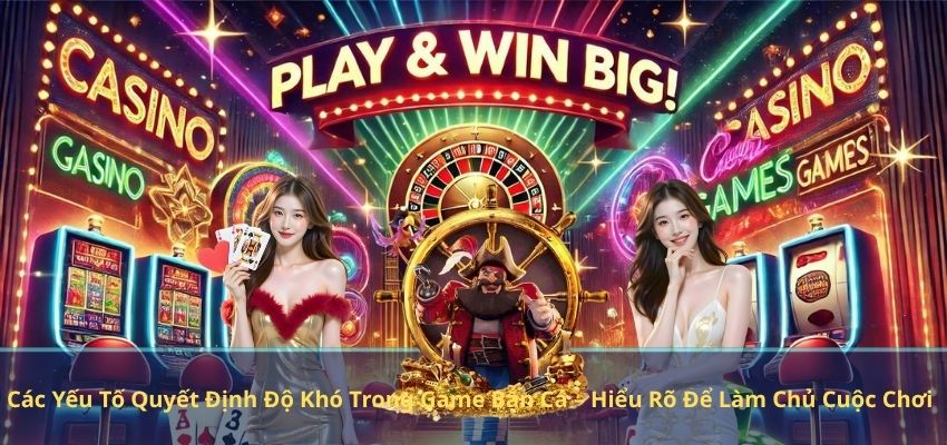 Các Yếu Tố Quyết Định Độ Khó Trong Game Bắn Cá – Hiểu Rõ Để Làm Chủ Cuộc Chơi Các Yếu Tố Quyết Định Độ Khó Trong Game Bắn Cá – Hiểu Rõ Để Làm Chủ Cuộc Chơi