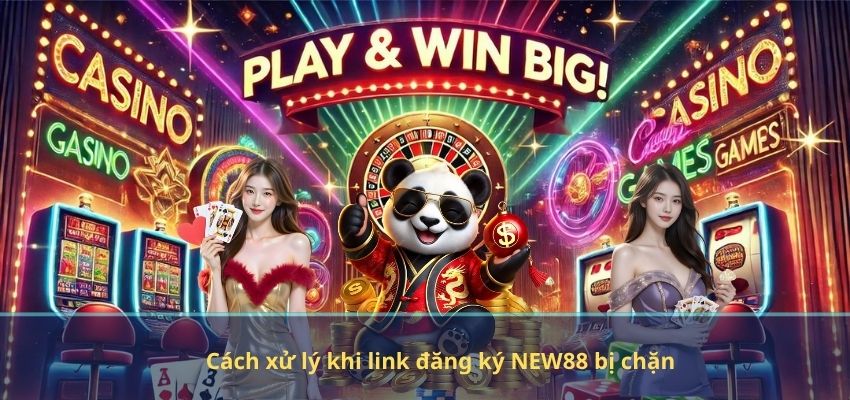 Cách xử lý khi link đăng ký NEW88 bị chặn