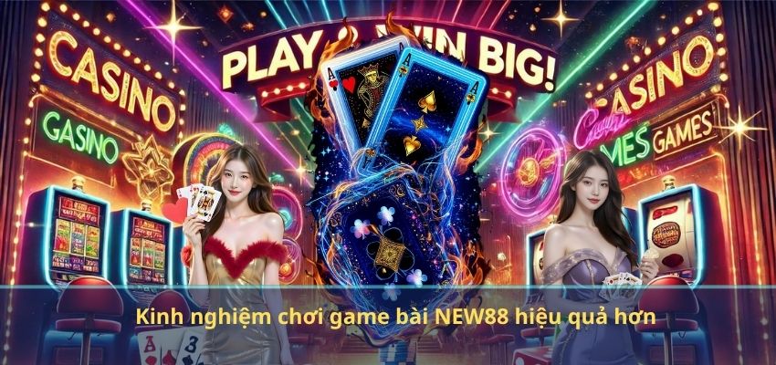 GAME BÀI Kinh nghiệm chơi game bài NEW88 hiệu quả hơn