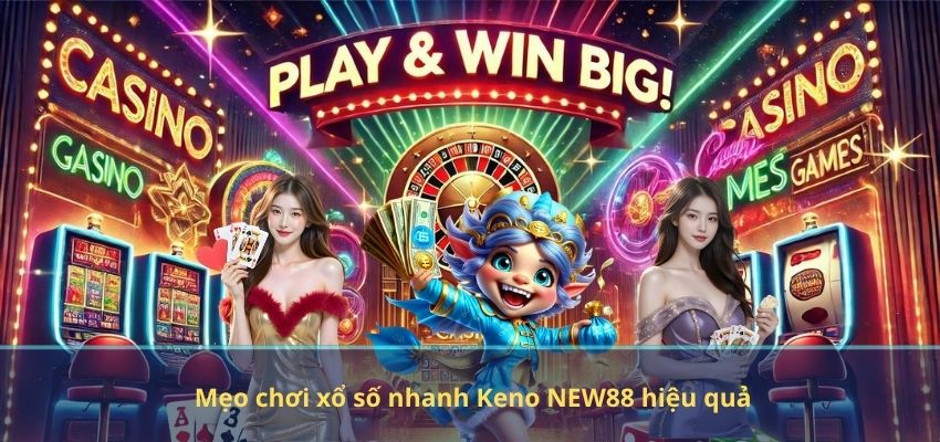 Mẹo chơi xổ số nhanh Keno NEW88 hiệu quả