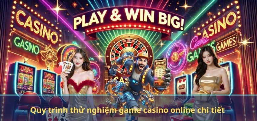 Quy trình thử nghiệm game casino online chi tiết