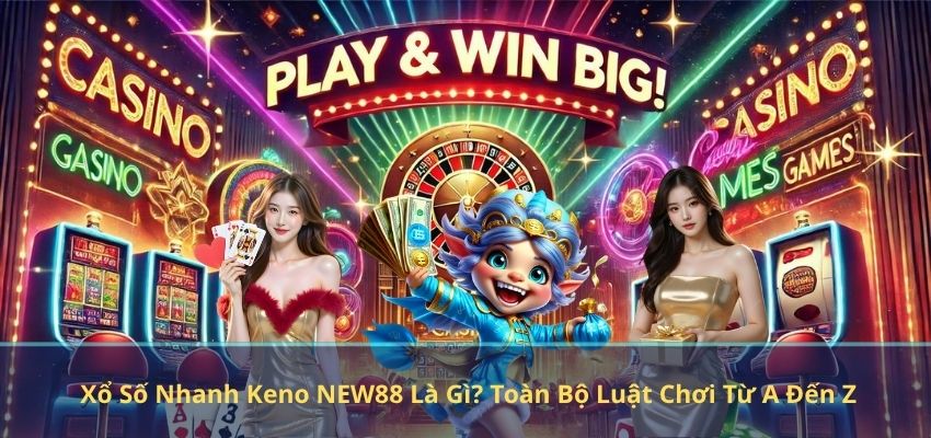 Xổ Số Nhanh Keno NEW88 Là Gì? Toàn Bộ Luật Chơi Từ A Đến Z